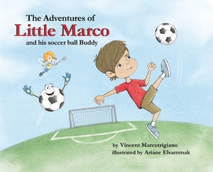 The Adventures of Little Marco and His Soccer Ball Buddy by Vincent Marcotrigiano