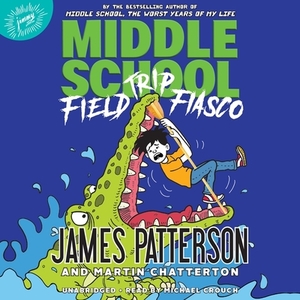 Middle School: Field Trip Fiasco by Martin Chatterton, James Patterson