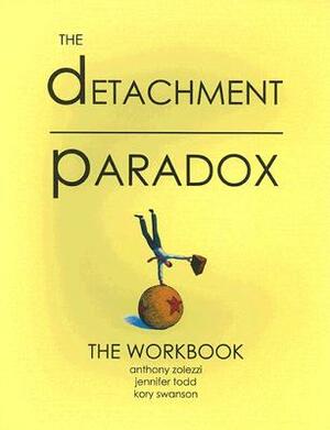 Detachment Paradox: The Workbook by Jennifer Todd, Anthony Zolezzi, Kory Swanson