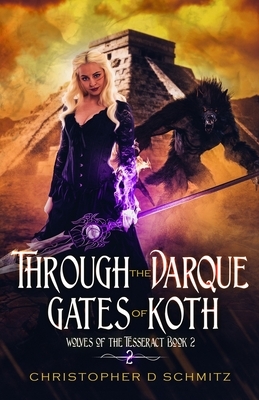 Through the Darque Gates of Koth by Christopher D. Schmitz