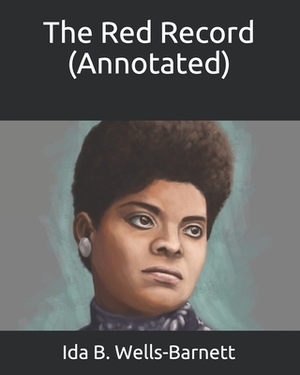 The Red Record (Annotated) by Ida B. Wells