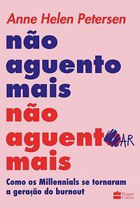 Não aguento mais não aguentar mais: como os Millenials se tornaram a geração do burnout by Anne Helen Petersen, Giu Alonso