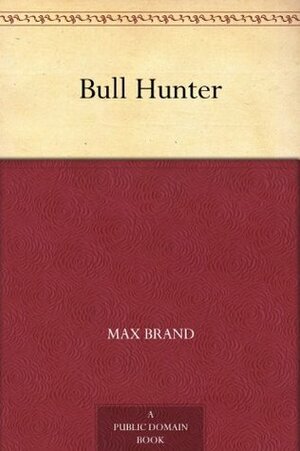Bull Hunter by Max Brand
