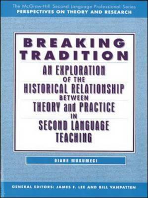 Breaking Tradition: An Exploration of the Historical Relationship Between Theory and Practice in Second Language Teaching - Text by Musumeci Diane, Diane Musumeci