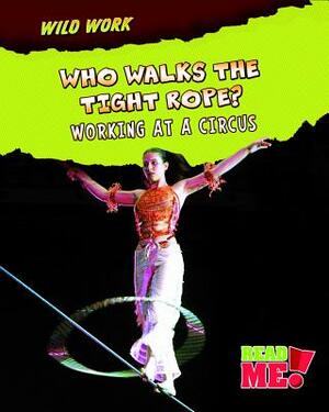 Who Walks the Tightrope?: Working at a Circus by Mary Meinking