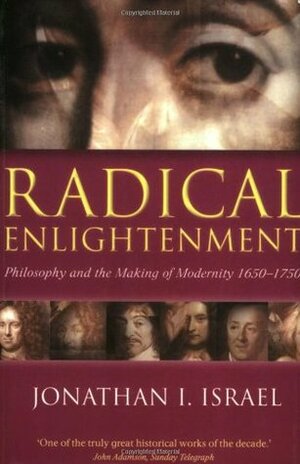 Radical Enlightenment: Philosophy and the Making of Modernity 1650-1750 by Jonathan I. Israel