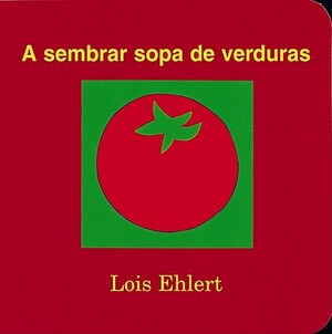 A Sembrar Sopa de Verduras by Lois Ehlert