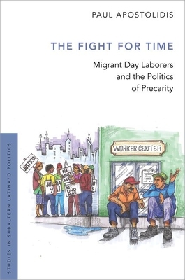 The Fight for Time: Migrant Day Laborers and the Politics of Precarity by Paul Apostolidis