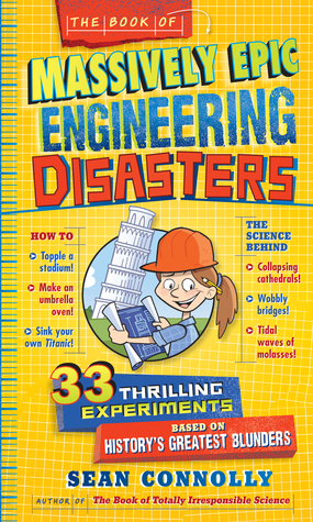 The Book of Massively Epic Engineering Disasters: 33 Thrilling Experiments Based on History's Greatest Blunders by Sean Connolly