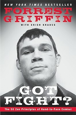 Got Fight?: The 50 Zen Principles of Hand-To-Face Combat by Erich Krauss, Forrest Griffin