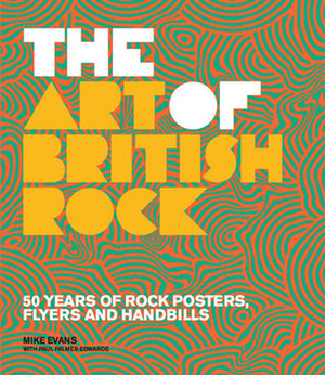 Art of British Rock: 50 Years Of Rock Posters, Flyers And Handbills by Paul Palmer-Edwards, Mike Evans