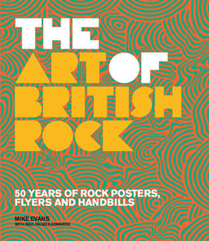 Art of British Rock: 50 Years Of Rock Posters, Flyers And Handbills by Mike Evans, Paul Palmer-Edwards