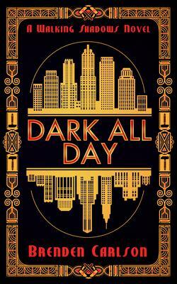 Dark All Day by Brenden Carlson