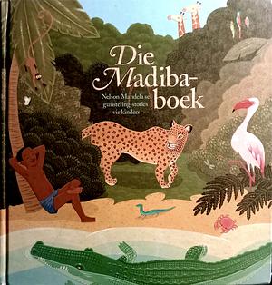 Die Madiba-boek: Nelson Mandela se gunsteling-stories vir kinders by Nelson Mandela, Suzette Kotzé
