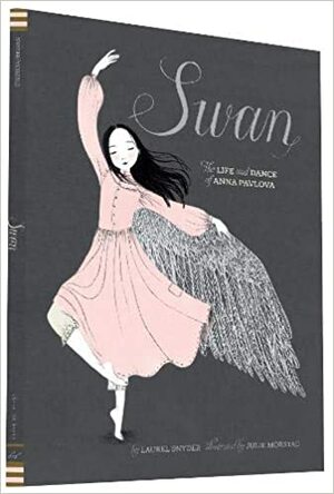 La danse du cygne : la vie et la danse d'Anna Pavlova by Laurel Snyder