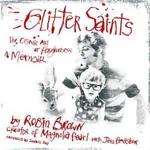 Glitter Saints: The Cosmic Art of Forgiveness, a Memoir by Robin Brown