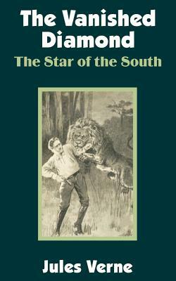 The Vanished Diamond: The Star of the South by Jules Verne