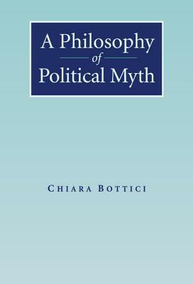 A Philosophy of Political Myth by Chiara Bottici