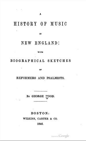 A History of Music in New England: with Biographical Sketches of Reformers and Psalmists by George Hood