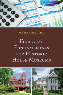 Financial Fundamentals for Historic House Museums by Rebekah Beaulieu