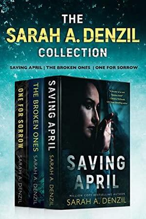 The Sarah A. Denzil Collection: Saving April, The Broken Ones, One For Sorrow by Sarah A. Denzil