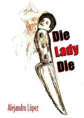 Die, Lady, Die by Alejandro López, Jay Miskowiec