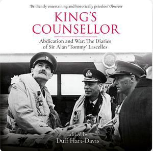 King's Counsellor Abdication and War: The Diaries of Sir Alan Lascelles by Duff Hart-Davis, Alan Lascelles