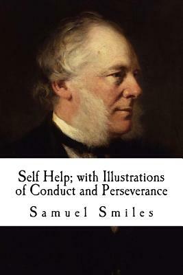 Self Help; with Illustrations of Conduct and Perseverance by Samuel Smiles