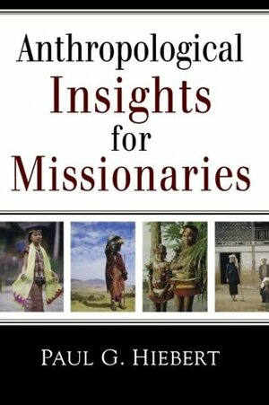 Anthropological Insights for Missionaries by Paul G. Hiebert