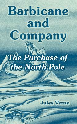 Barbicane and Company: The Purchase of the North Pole by Jules Verne