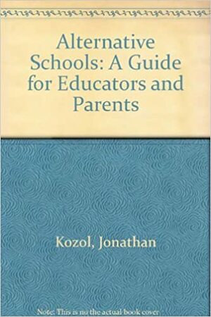 Alternative Schools: A Guide For Educators And Parents by Jonathan Kozol