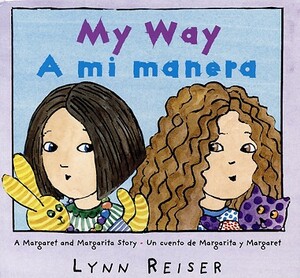 My Way/A Mi Manera: A Margaret and Margarita Story / Un Cuento de Margarita Y Margaret by Lynn Reiser