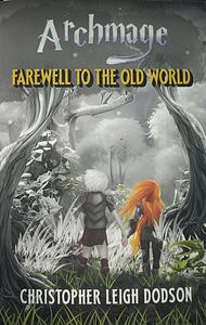 Archmage: Farewell to the Old World by Christopher Leigh Dodson