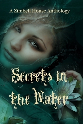 Secrets in the Water: A Zimbell House Anthology by Zimbell House Publishing