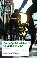 Every Cyclist's Guide to Canadian Law by Christopher Waters