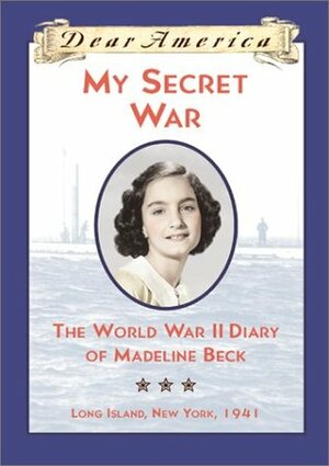 My Secret War: The World War II Diary of Madeline Beck, Long Island, New York 1941 by Mary Pope Osborne