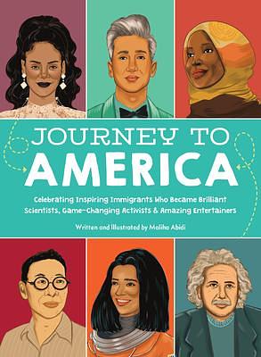 Journey to America: Celebrating Inspiring Immigrants Who Became Brilliant Scientists, Game-Changing Activists & Amazing Entertainers by Maliha Abidi, Maliha Abidi