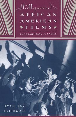 Hollywood's African American Films: The Transition to Sound by Ryan Jay Friedman