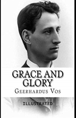 Grace and Glory Illustrated by Geerhardus Vos