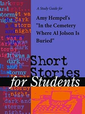 A Study Guide for Amy Hempel\'s In the Cemetary Where Al Jolson Is Buried by Gale Cengage Learning