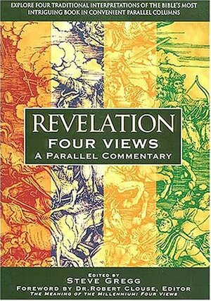 Revelation:  Four Views: A Parallel Commentary by Steve Gregg