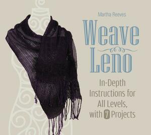 Weave Leno: In-Depth Instructions for All Levels, with 7 Projects by Martha Reeves