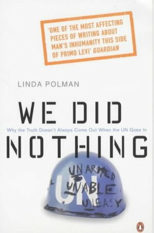 We Did Nothing: Why The Truth Doesn't Always Come Out When The UN Goes In by Linda Polman