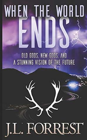 When the World Ends: A Novella of Old Gods, New Gods, and a Darkly Future by J.L. Forrest