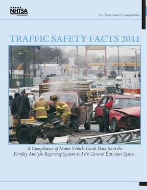 Traffic Safety Facts 2011: A Compilation of Motor Vehicle Crash Data from the Fatality Analysis Reporting System and the General Estimates System by National Highway Traffic Safety Administ