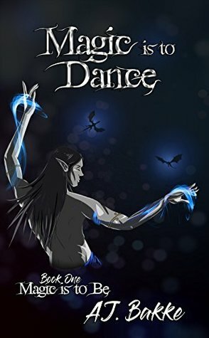 Magic is to Dance (Magic is to Be Book 1) by A.J. Bakke