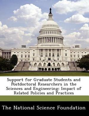 Support for Graduate Students and Postdoctoral Researchers in the Sciences and Engineering: Impact of Related Policies and Practices by 