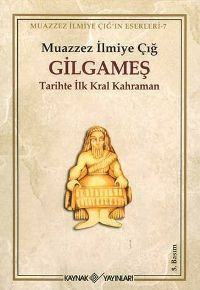 Gilgameş: Tarihte İlk Kral Kahraman by Muazzez İlmiye Çığ