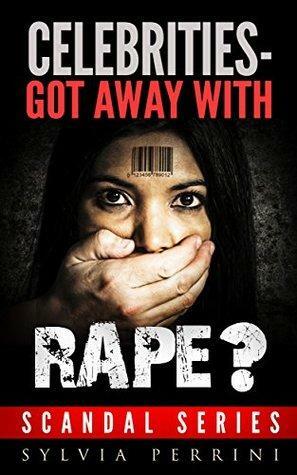 Celebrities-Got Away with Rape? by Sylvia Perrini