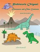 Prehistoric Origami: Dinosaurs and Other Creatures: Second Revised Edition by John Montroll